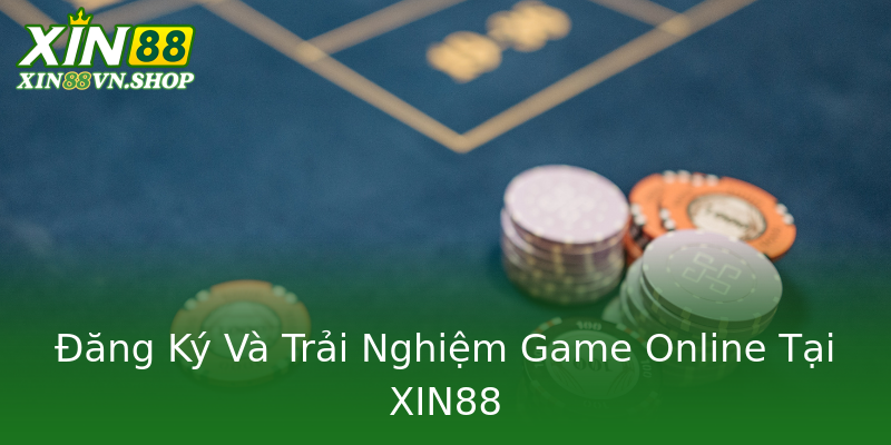 Đăng Ký Và Trải Nghiệm Game Online Tại XIN88 Đăng Ký Và Trải Nghiệm Game Online Tại XIN88