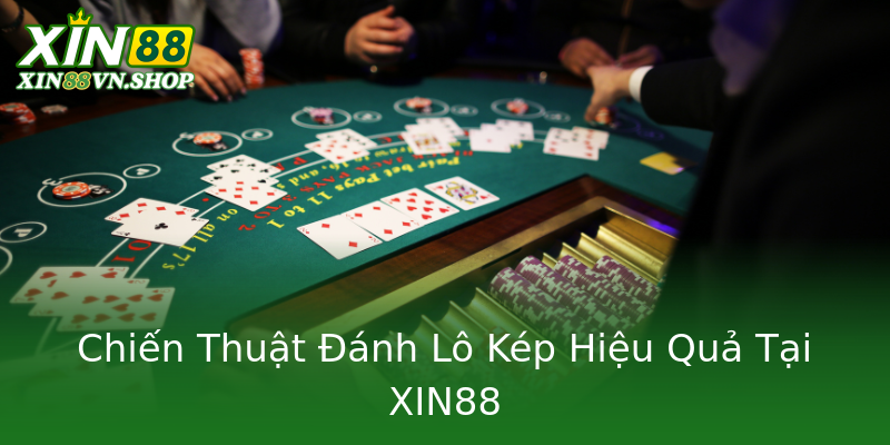Chiến Thuật Đánh Lô Kép Hiệu Quả Tại XIN88 Chiến Thuật Đánh Lô Kép Hiệu Quả Tại XIN88