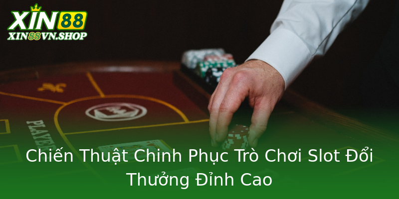 Chiến Thuật Chinh Phục Trò Chơi Slot Đổi Thưởng Đỉnh Cao Chiến Thuật Chinh Phục Trò Chơi Slot Đổi Thưởng Đỉnh Cao