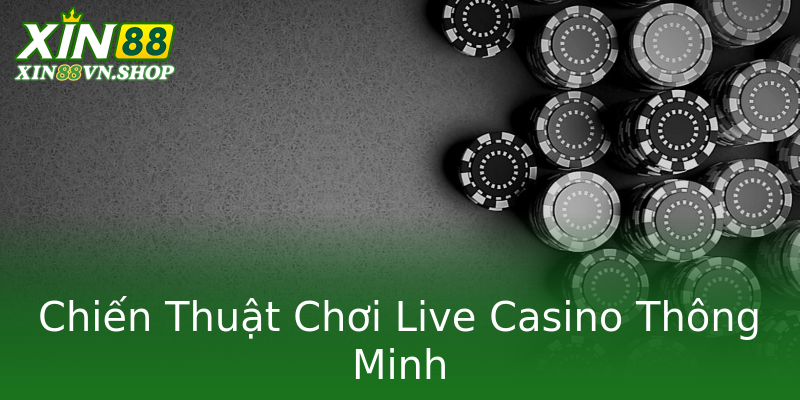 Chiến Thuật Chơi Live Casino Thông Minh Chiến Thuật Chơi Live Casino Thông Minh