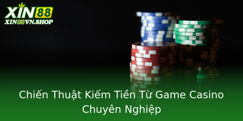 Chiến Thuật Kiếm Tiền Từ Game Casino Chuyên Nghiệp Chiến Thuật Kiếm Tiền Từ Game Casino Chuyên Nghiệp