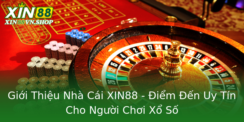 Giới Thiệu Nhà Cái XIN88 - Điểm Đến Uy Tín Cho Người Chơi Xổ Số Giới Thiệu Nhà Cái XIN88 - Điểm Đến Uy Tín Cho Người Chơi Xổ Số