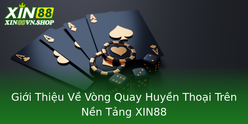 Giới Thiệu Về Vòng Quay Huyền Thoại Trên Nền Tảng XIN88 Giới Thiệu Về Vòng Quay Huyền Thoại Trên Nền Tảng XIN88