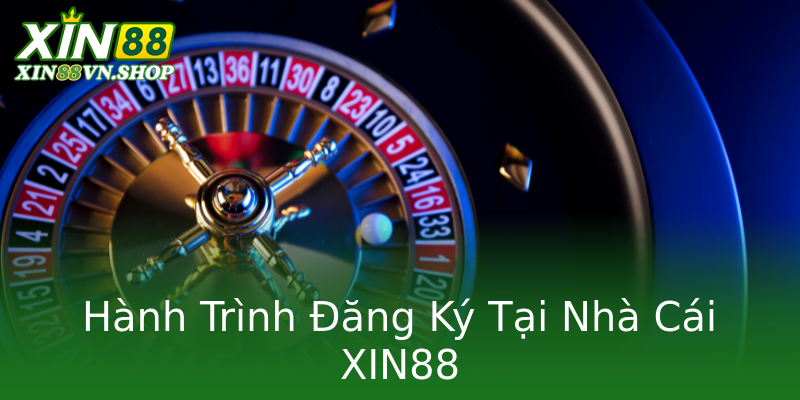 Hành Trình Đăng Ký Tại Nhà Cái XIN88 Hành Trình Đăng Ký Tại Nhà Cái XIN88