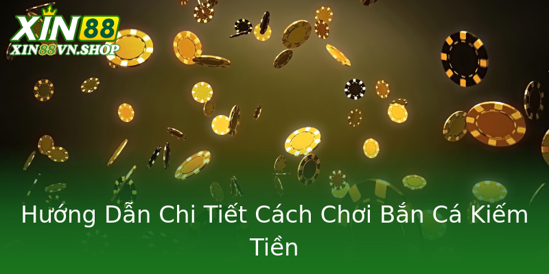 Hướng Dẫn Chi Tiết Cách Chơi Bắn Cá Kiếm Tiền Hướng Dẫn Chi Tiết Cách Chơi Bắn Cá Kiếm Tiền