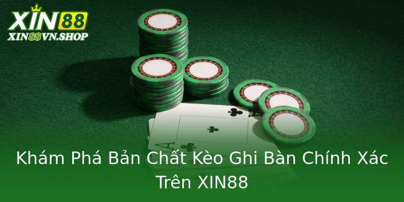 Khám Phá Bản Chất Kèo Ghi Bàn Chính Xác Trên XIN88 Khám Phá Bản Chất Kèo Ghi Bàn Chính Xác Trên XIN88