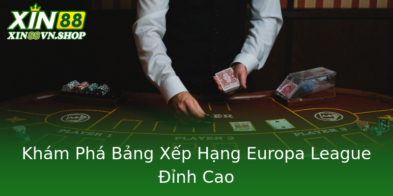 Khám Phá Bảng Xếp Hạng Europa League Đỉnh Cao Khám Phá Bảng Xếp Hạng Europa League Đỉnh Cao