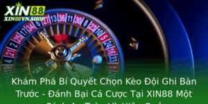 Kham Pha Bi Quyet Chon Keo Oi Ghi Ban Truoc Anh Bai Ca Cuoc Tai Xin88 Mot Cach An Toan Va Hieu Qua