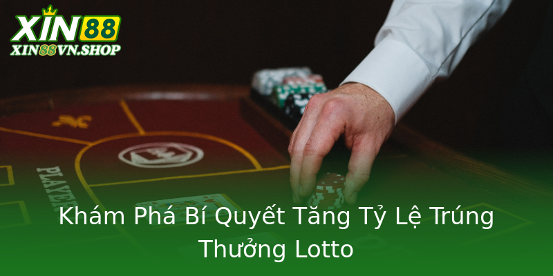 Khám Phá Bí Quyết Tăng Tỷ Lệ Trúng Thưởng Lotto Khám Phá Bí Quyết Tăng Tỷ Lệ Trúng Thưởng Lotto