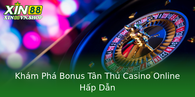 Khám Phá Bonus Tân Thủ Casino Online Hấp Dẫn Khám Phá Bonus Tân Thủ Casino Online Hấp Dẫn
