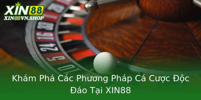Khám Phá Các Phương Pháp Cá Cược Độc Đáo Tại XIN88 Khám Phá Các Phương Pháp Cá Cược Độc Đáo Tại XIN88