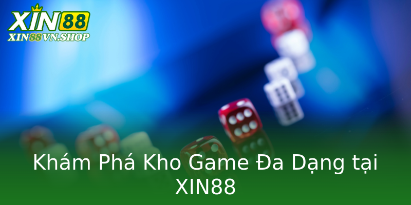 Khám Phá Kho Game Đa Dạng tại XIN88 Khám Phá Kho Game Đa Dạng tại XIN88