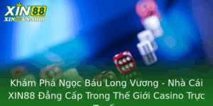 Kham Pha Ngoc Bau Long Vuong Nha Cai Xin88 Ang Cap Trong The Gioi Casino Truc Tuyen