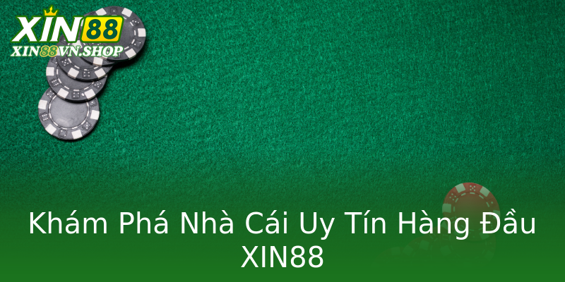 Khám Phá Nhà Cái Uy Tín Hàng Đầu XIN88 Khám Phá Nhà Cái Uy Tín Hàng Đầu XIN88