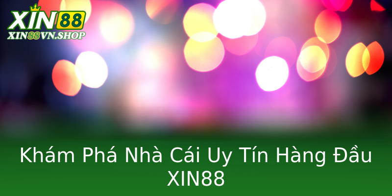 Khám Phá Nhà Cái Uy Tín Hàng Đầu XIN88 Khám Phá Nhà Cái Uy Tín Hàng Đầu XIN88