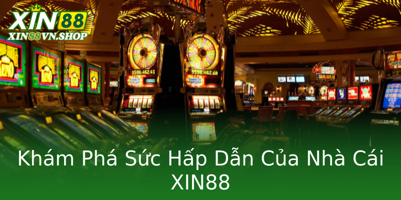 Khám Phá Sức Hấp Dẫn Của Nhà Cái XIN88 Khám Phá Sức Hấp Dẫn Của Nhà Cái XIN88