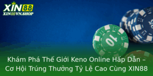 Kham Pha The Gioi Keno Online Hap Dan Co Hoi Trung Thuong Ty Le Cao Cung Xin88