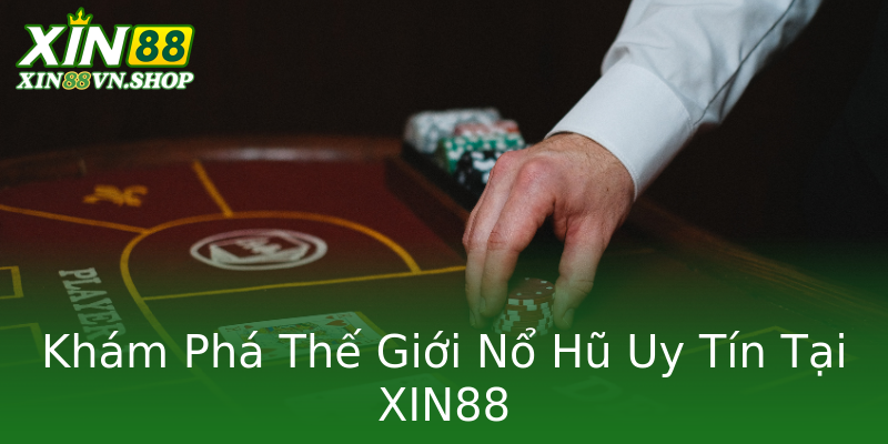 Khám Phá Thế Giới Nổ Hũ Uy Tín Tại XIN88 Khám Phá Thế Giới Nổ Hũ Uy Tín Tại XIN88