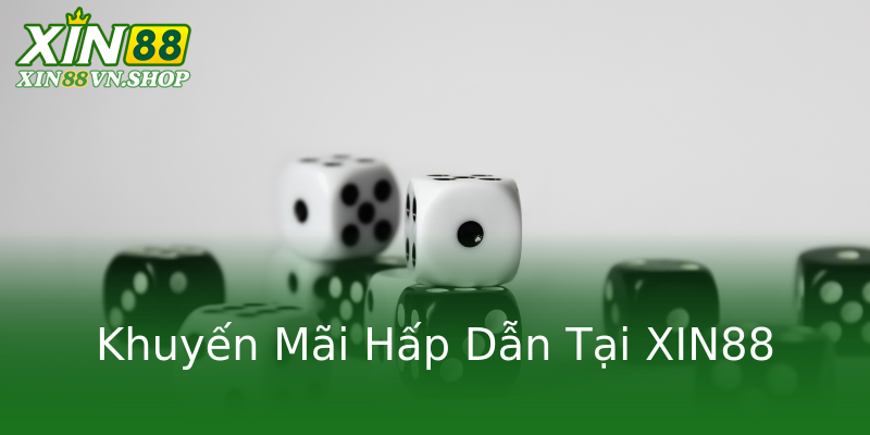 Khuyến Mãi Hấp Dẫn Tại XIN88 Khuyến Mãi Hấp Dẫn Tại XIN88