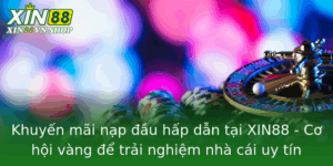 Khuyen Mai Nap Au Hap Dan Tai Xin88 Co Hoi Vang E Trai Nghiem Nha Cai Uy Tin