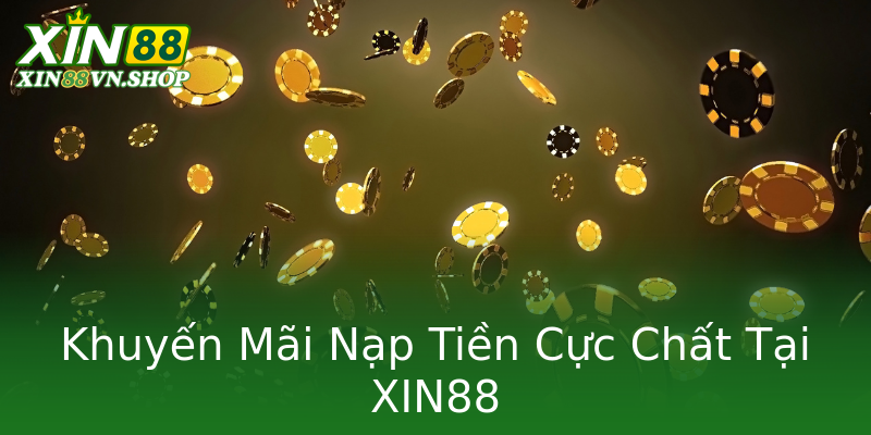 Khuyến Mãi Nạp Tiền Cực Chất Tại XIN88 Khuyến Mãi Nạp Tiền Cực Chất Tại XIN88
