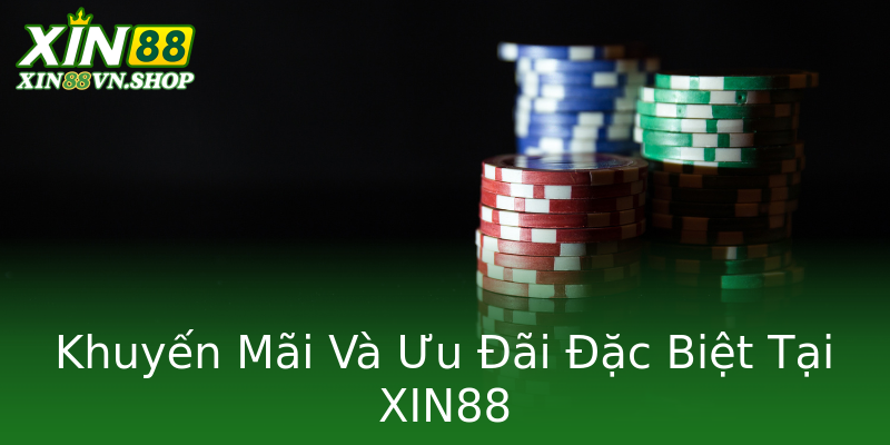 Khuyến Mãi Và Ưu Đãi Đặc Biệt Tại XIN88 Khuyến Mãi Và Ưu Đãi Đặc Biệt Tại XIN88