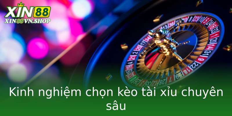 Kinh nghiệm chọn kèo tài xỉu chuyên sâu Kinh nghiệm chọn kèo tài xỉu chuyên sâu