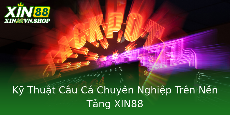 Kỹ Thuật Câu Cá Chuyên Nghiệp Trên Nền Tảng XIN88 Kỹ Thuật Câu Cá Chuyên Nghiệp Trên Nền Tảng XIN88