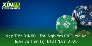 Nap Tien Xin88 Trai Nghiem Ca Cuoc An Toan Va Tien Loi Nhat Nam 2025