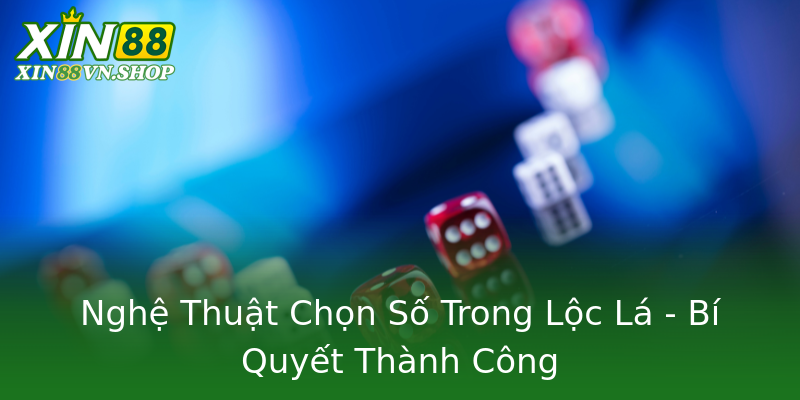 Nghệ Thuật Chọn Số Trong Lộc Lá - Bí Quyết Thành Công Nghệ Thuật Chọn Số Trong Lộc Lá - Bí Quyết Thành Công