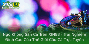 Ngo Khong San Ca Tren Xin88 Trai Nghiem Inh Cao Cua The Gioi Cau Ca Truc Tuyen