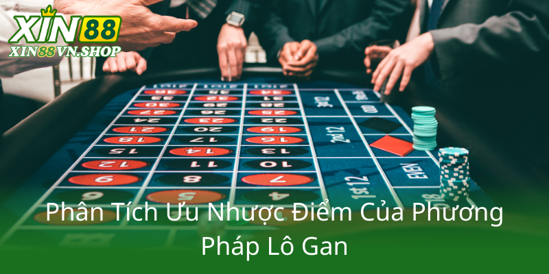 Lô Gan Cực Đại - XIN88 Chiến Thuật Chinh Phục Thị Trường Tiềm Năng 2 Phan Tich Uu Nhuoc Diem Cua Phuong Phap Lo Gan0