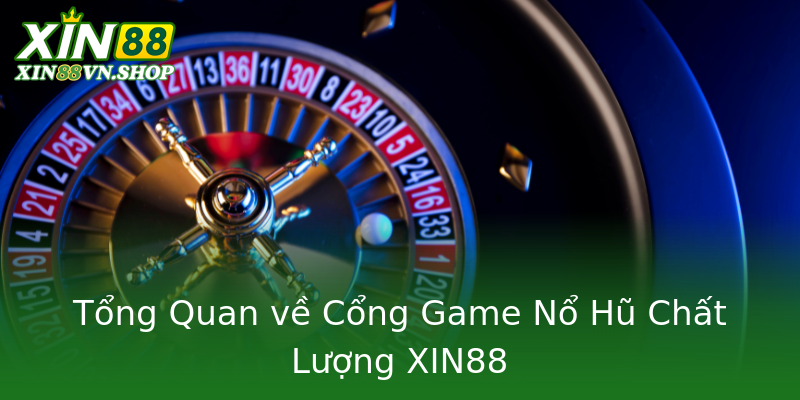 Tổng Quan về Cổng Game Nổ Hũ Chất Lượng XIN88 Tổng Quan về Cổng Game Nổ Hũ Chất Lượng XIN88