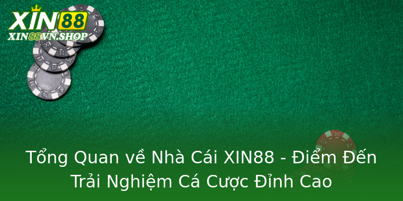 Tổng Quan về Nhà Cái XIN88 - Điểm Đến Trải Nghiệm Cá Cược Đỉnh Cao Tổng Quan về Nhà Cái XIN88 - Điểm Đến Trải Nghiệm Cá Cược Đỉnh Cao