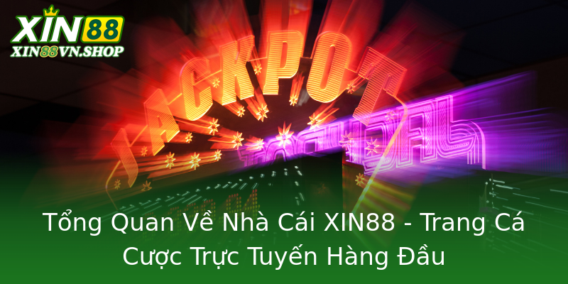 Tổng Quan Về Nhà Cái XIN88 - Trang Cá Cược Trực Tuyến Hàng Đầu Tổng Quan Về Nhà Cái XIN88 - Trang Cá Cược Trực Tuyến Hàng Đầu