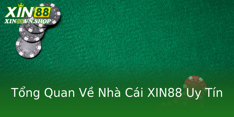 Tổng Quan Về Nhà Cái XIN88 Uy Tín Tổng Quan Về Nhà Cái XIN88 Uy Tín