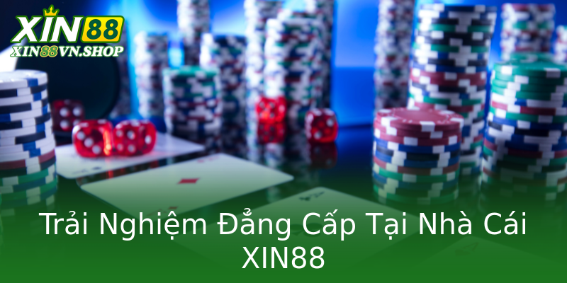 Trải Nghiệm Đẳng Cấp Tại Nhà Cái XIN88 Trải Nghiệm Đẳng Cấp Tại Nhà Cái XIN88