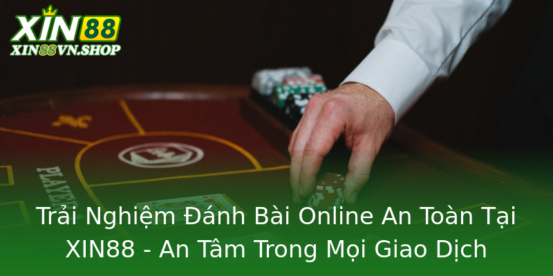 Trải Nghiệm Đánh Bài Online An Toàn Tại XIN88 - An Tâm Trong Mọi Giao Dịch Trải Nghiệm Đánh Bài Online An Toàn Tại XIN88 - An Tâm Trong Mọi Giao Dịch