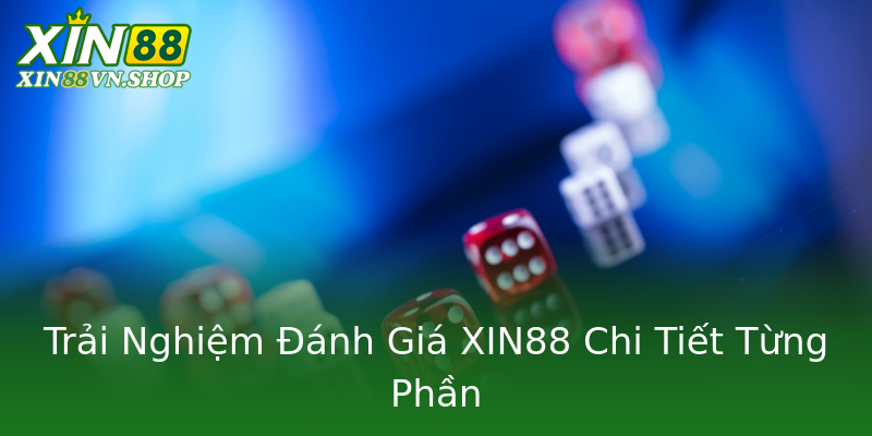 Trải Nghiệm Đánh Giá XIN88 Chi Tiết Từng Phần Trải Nghiệm Đánh Giá XIN88 Chi Tiết Từng Phần
